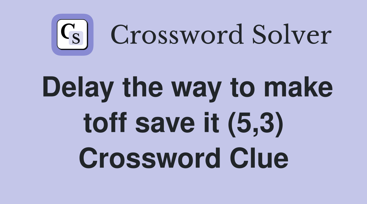 Delay the way to make toff save it (5,3) Crossword Clue