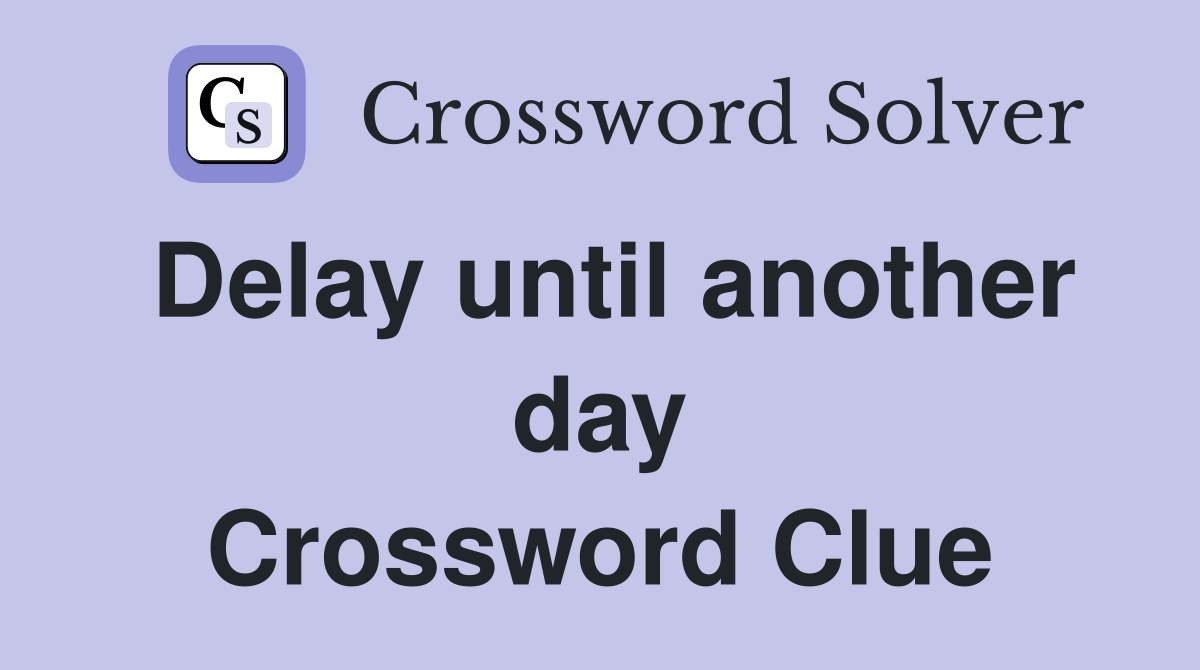 Delay until another day Crossword Clue