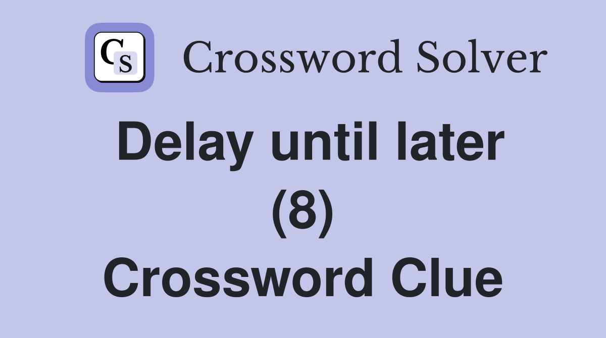 Delay until later (8) Crossword Clue