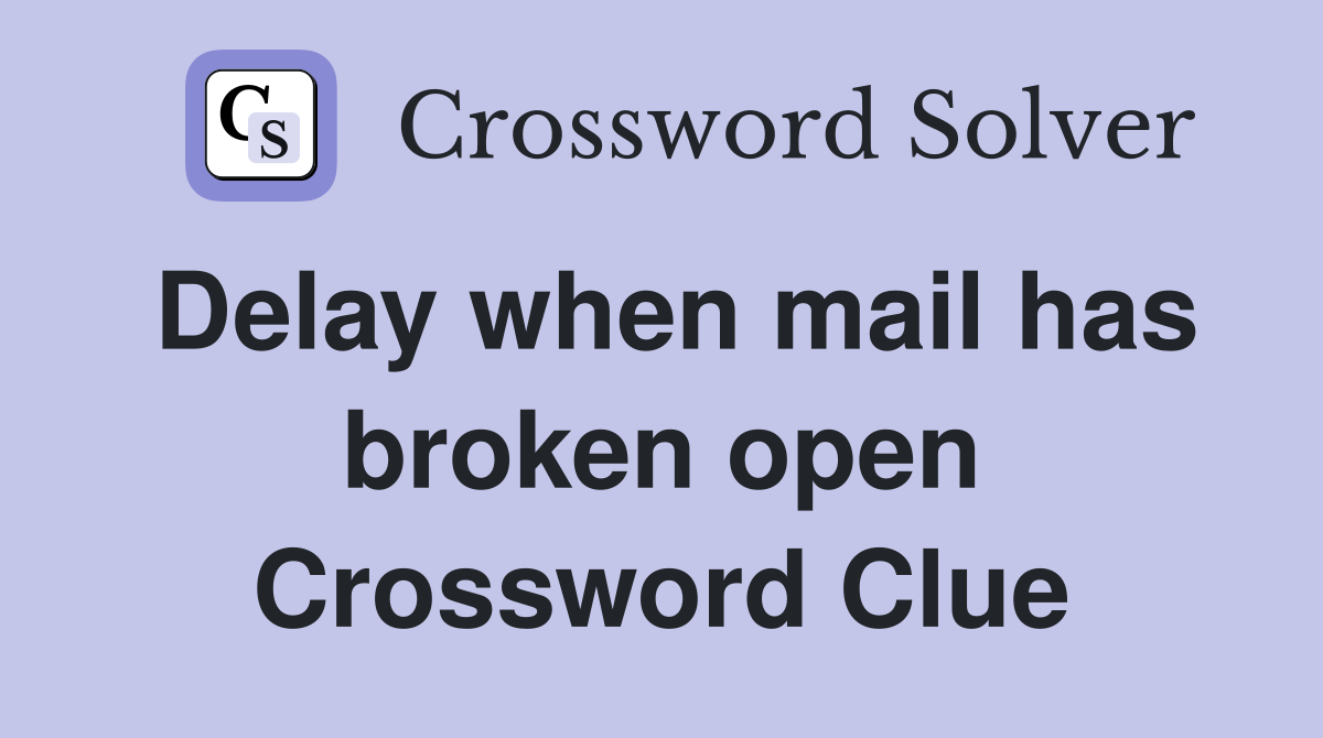 Delay when mail has broken open Crossword Clue