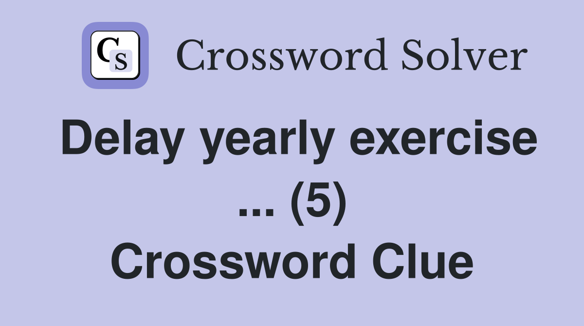 Delay yearly exercise ... (5) Crossword Clue