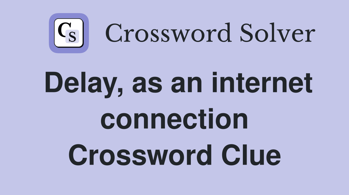 Delay, as an internet connection Crossword Clue
