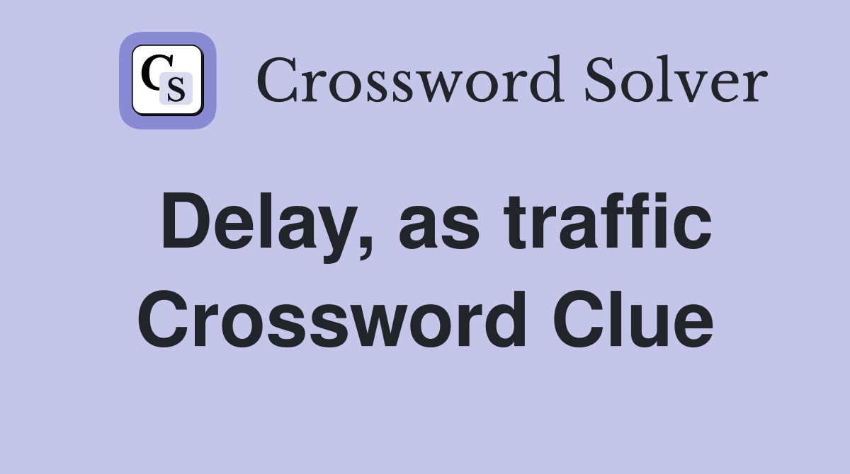 Delay, as traffic Crossword Clue
