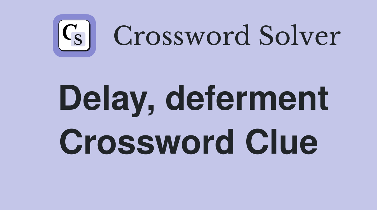 Delay, deferment Crossword Clue