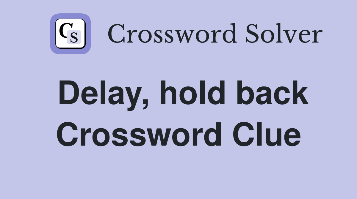 Delay, hold back Crossword Clue