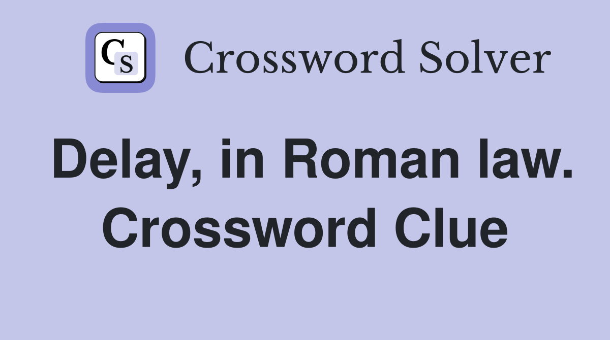 Delay, in Roman law. Crossword Clue