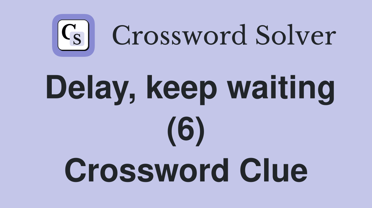 Delay, keep waiting (6) Crossword Clue