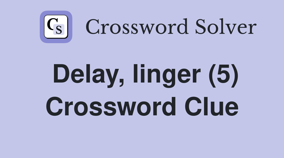 Delay, linger (5) Crossword Clue