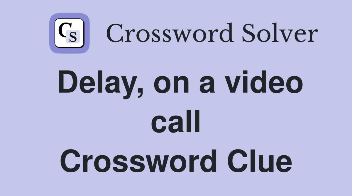 Delay, on a video call Crossword Clue