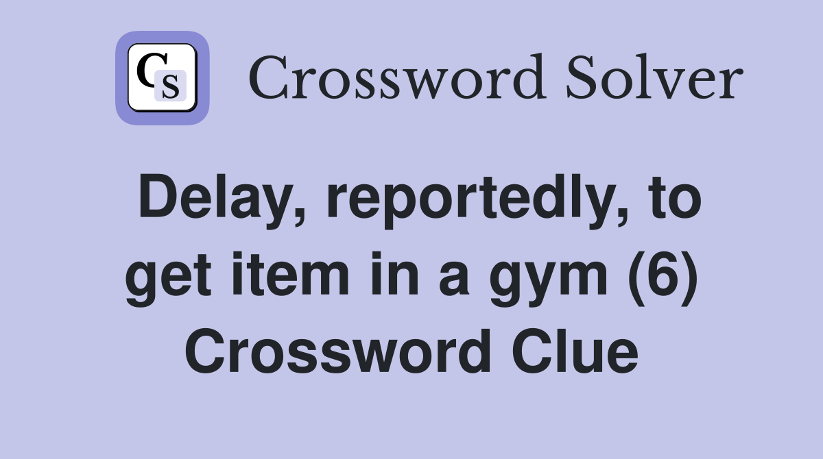 Delay, reportedly, to get item in a gym (6) Crossword Clue