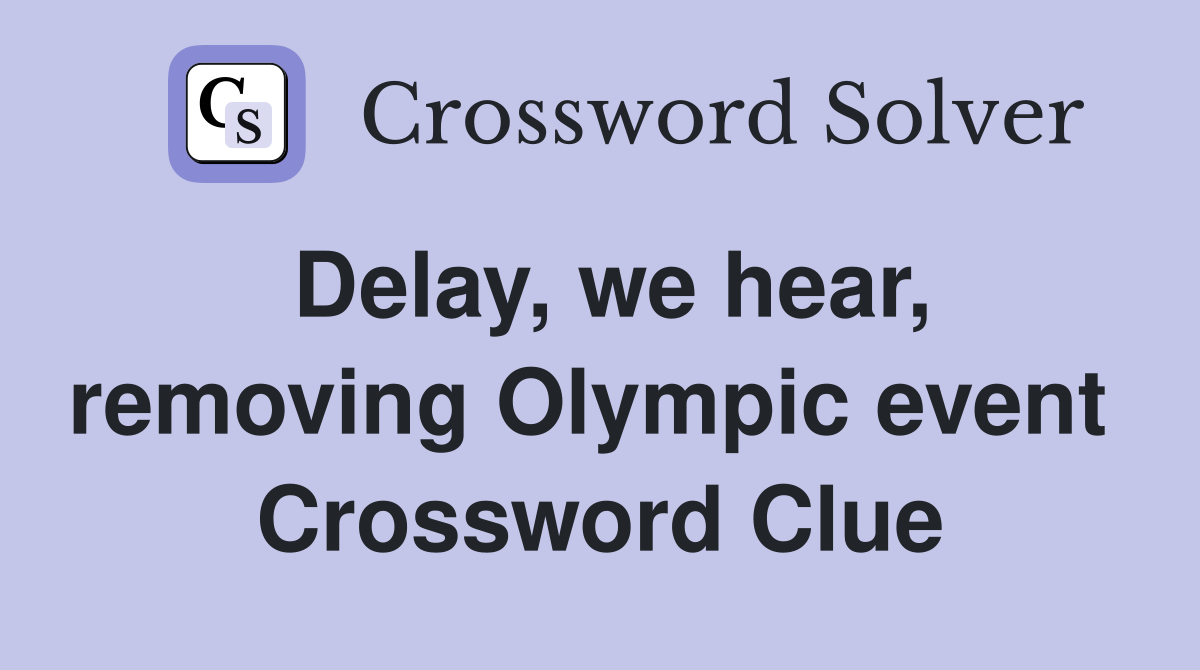 Delay, we hear, removing Olympic event  Crossword Clue