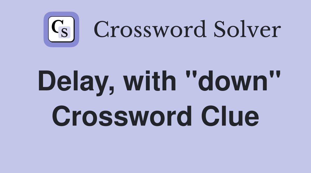 Delay, with ''down'' Crossword Clue