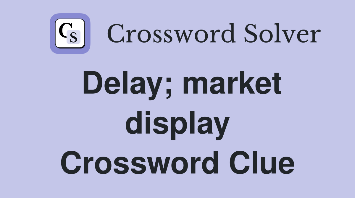 Delay; market display Crossword Clue
