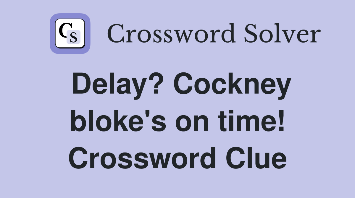 Delay? Cockney bloke's on time! Crossword Clue