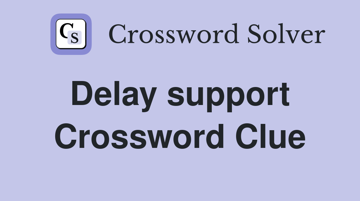 Delay support  Crossword Clue