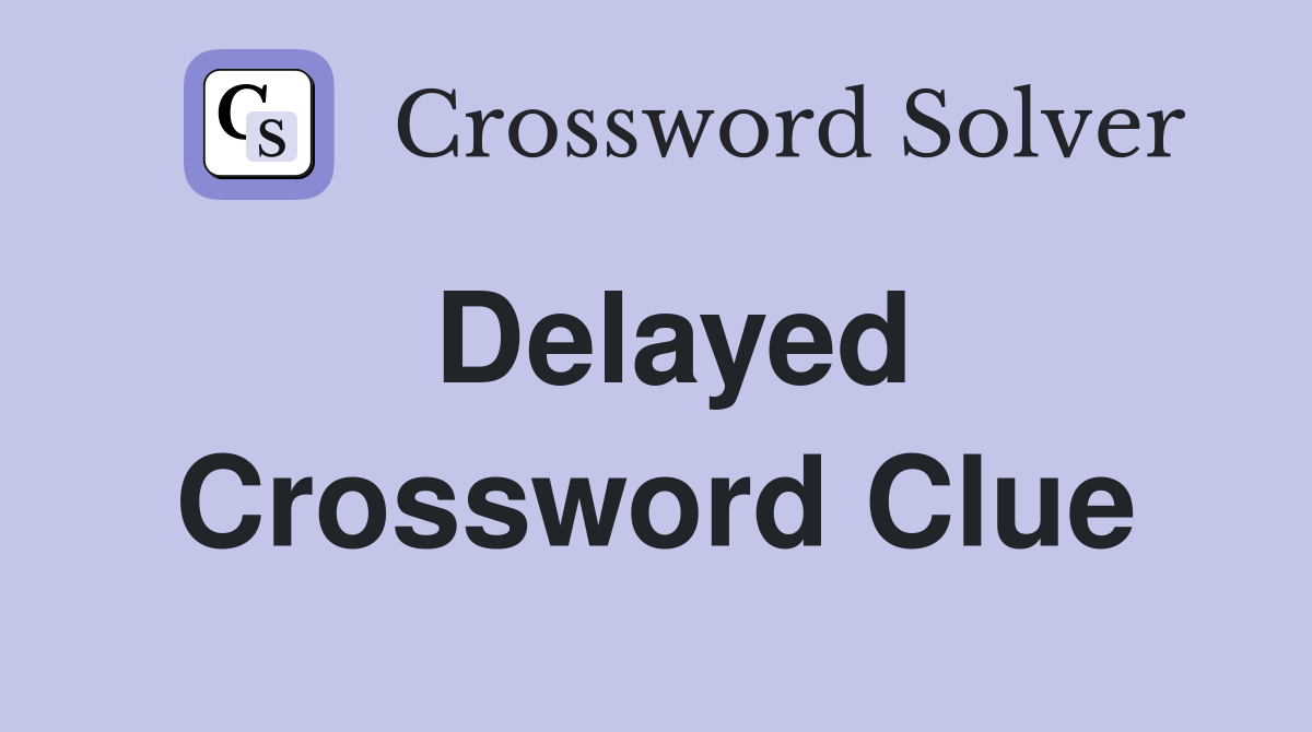 delayed-crossword-clue-answers-crossword-solver