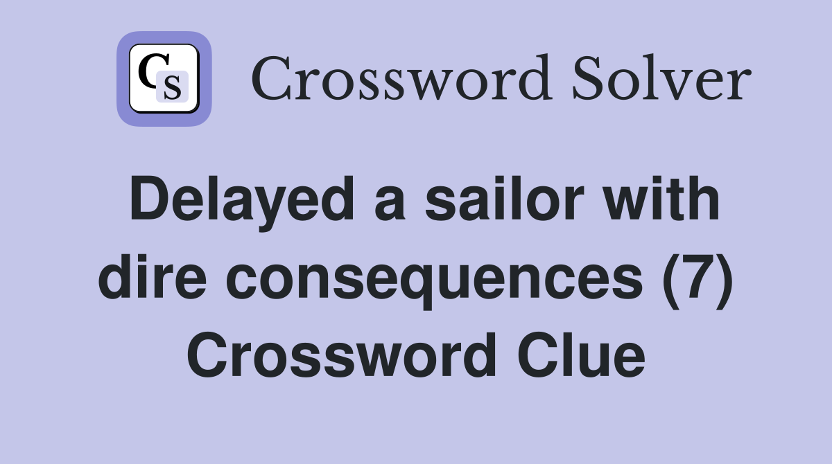 Delayed a sailor with dire consequences (7) Crossword Clue