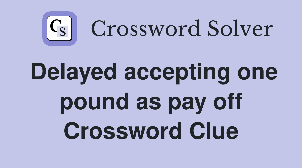 Delayed accepting one pound as pay off Crossword Clue