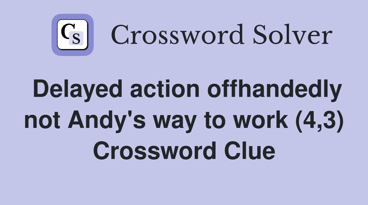 Delayed action offhandedly not Andy's way to work (4,3) Crossword Clue