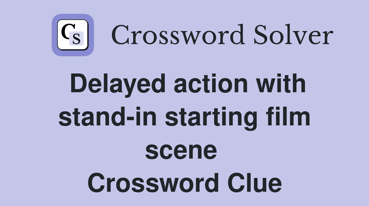 Delayed action with stand-in starting film scene  Crossword Clue