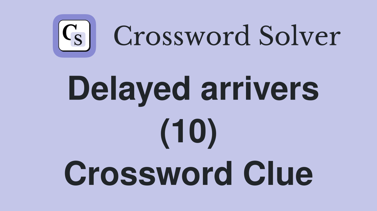 Delayed arrivers (10) Crossword Clue