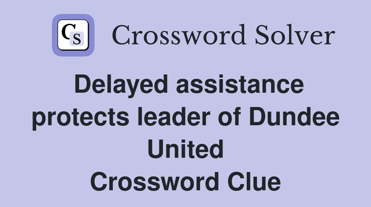 Delayed assistance protects leader of Dundee United Crossword Clue