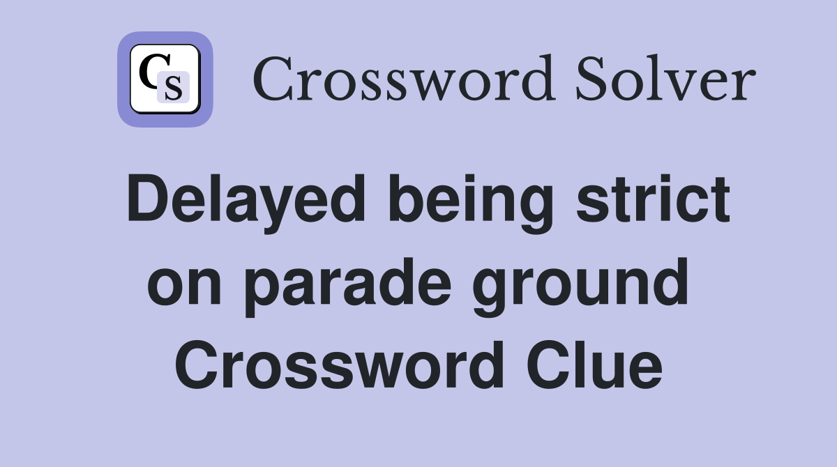 Delayed being strict on parade ground Crossword Clue