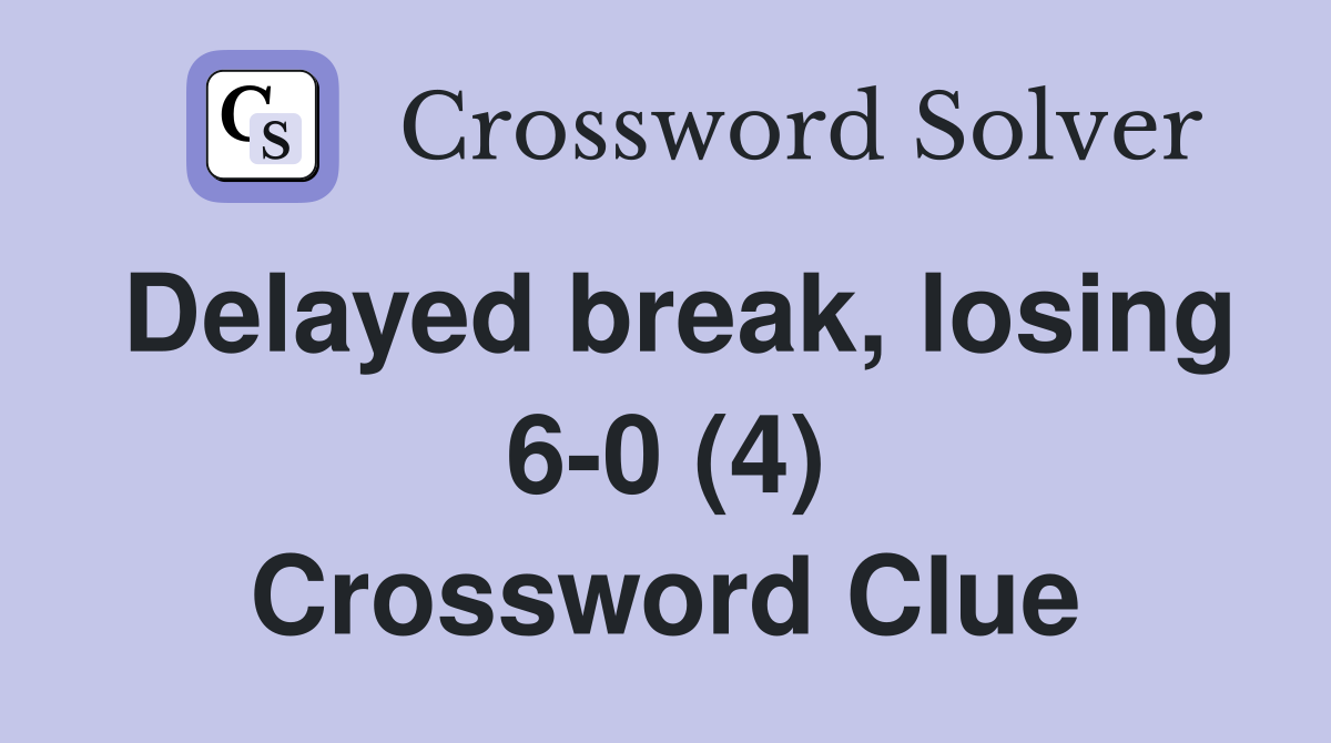 Delayed break, losing 6-0 (4) Crossword Clue