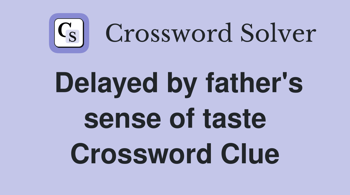 Delayed by father's sense of taste Crossword Clue