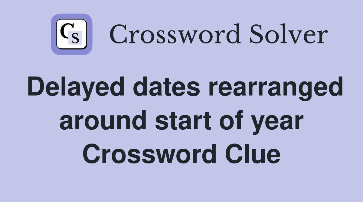 Delayed dates rearranged around start of year Crossword Clue