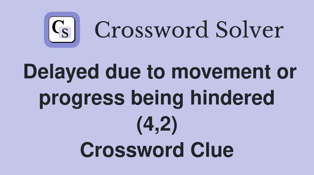Delayed due to movement or progress being hindered (4,2) Crossword Clue