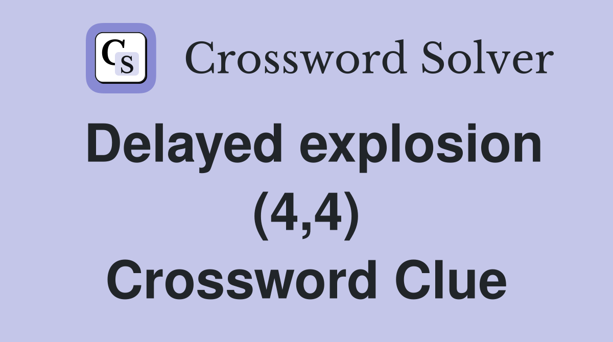 Delayed explosion (4,4) Crossword Clue