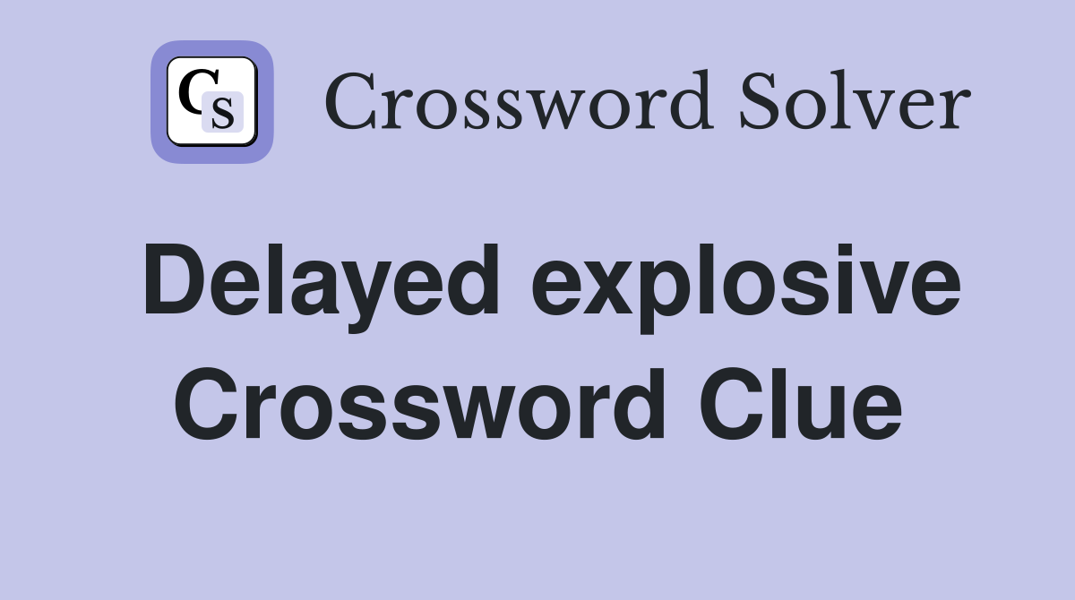 Delayed explosive Crossword Clue