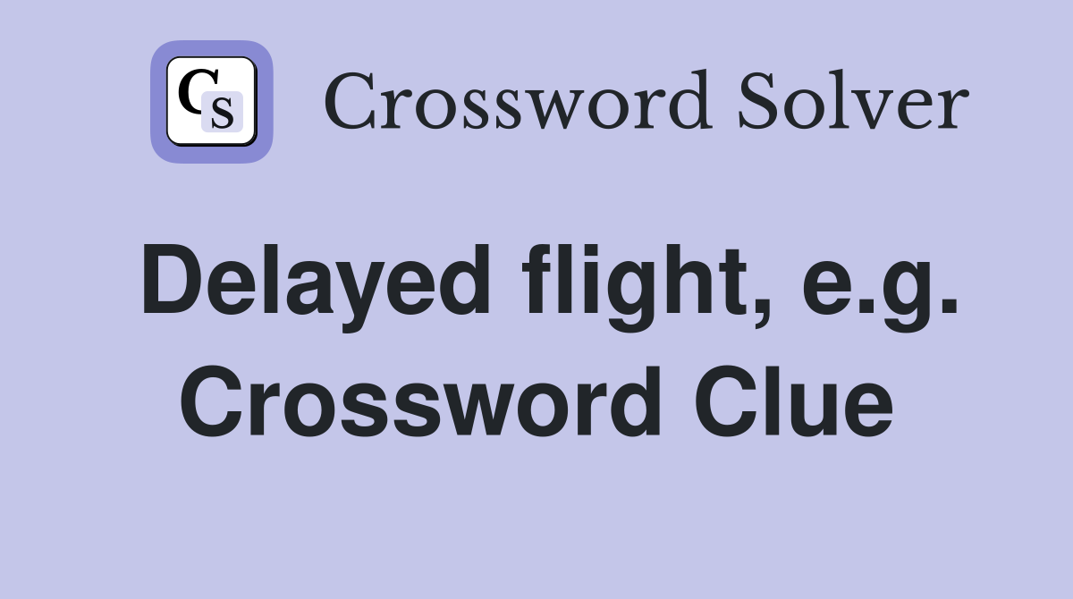 Delayed flight, e.g. Crossword Clue
