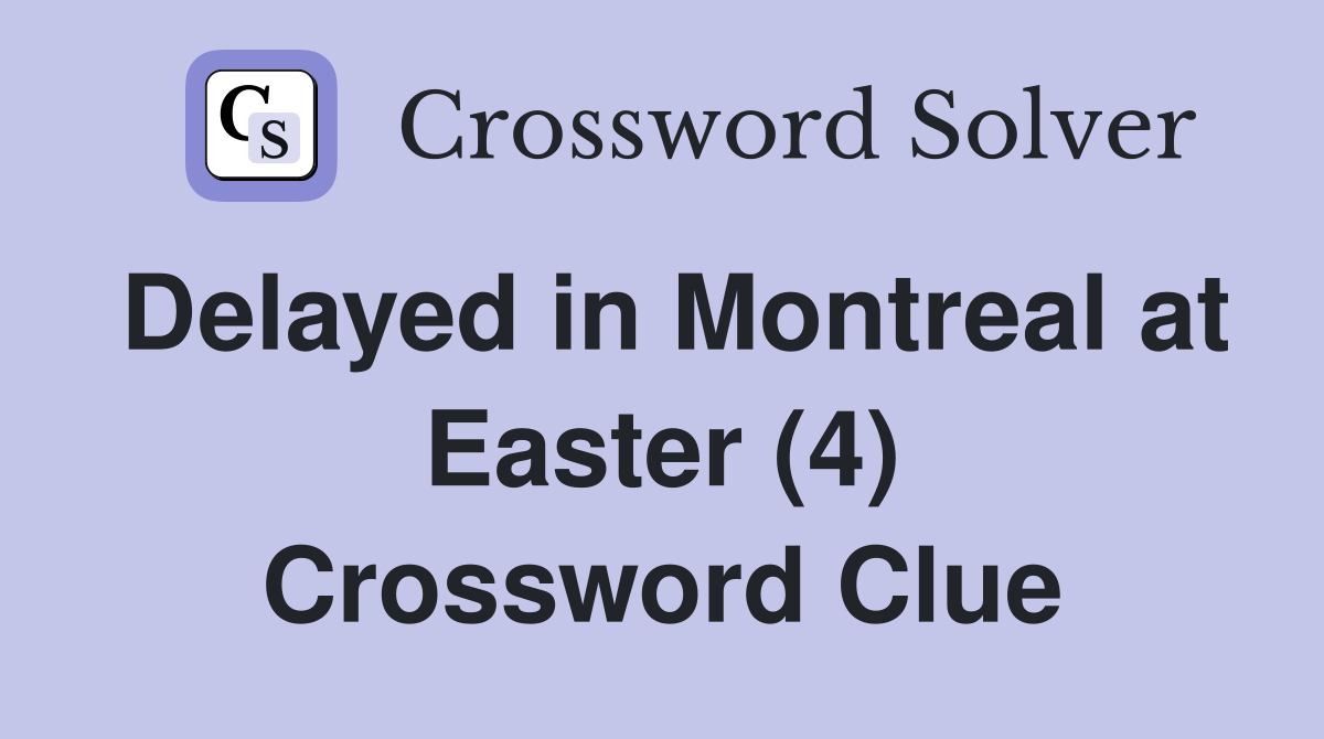 Delayed in Montreal at Easter (4) Crossword Clue