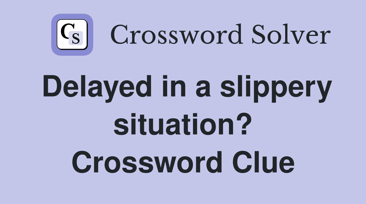Delayed in a slippery situation? Crossword Clue