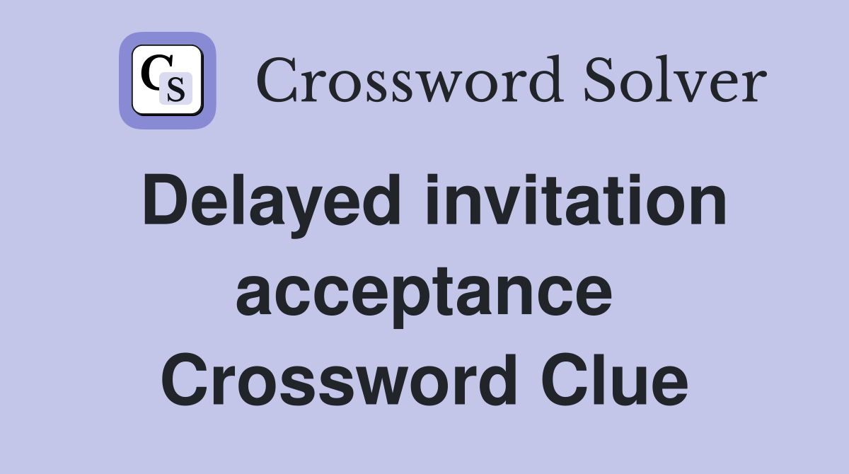 Delayed invitation acceptance Crossword Clue