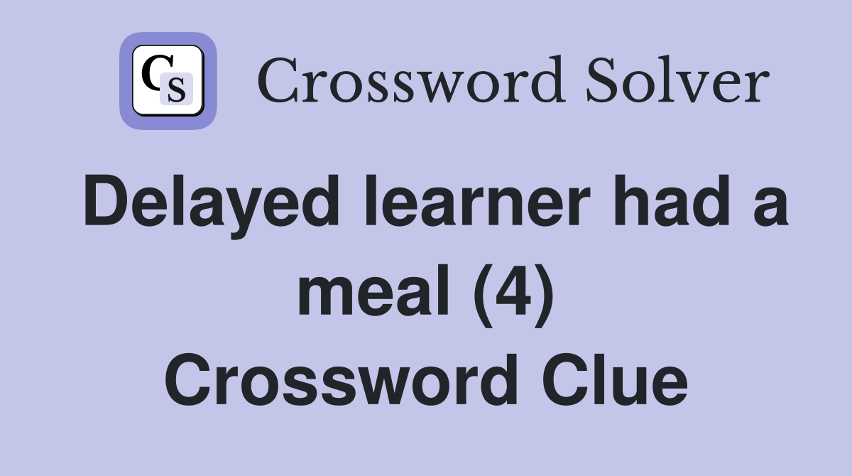 Delayed learner had a meal (4) Crossword Clue