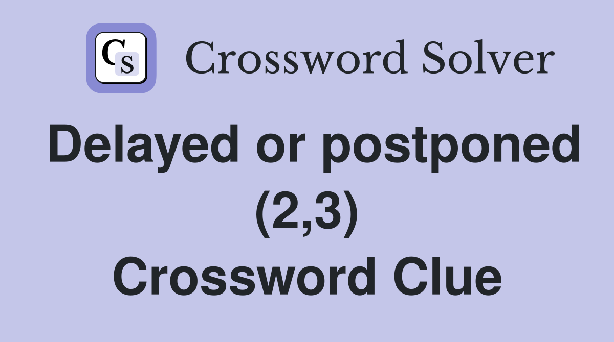 Delayed or postponed (2,3) Crossword Clue
