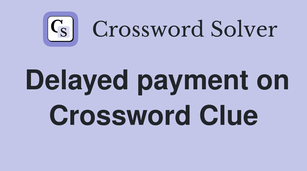 Delayed payment on Crossword Clue