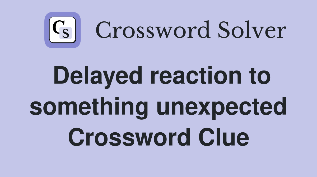 Delayed reaction to something unexpected Crossword Clue
