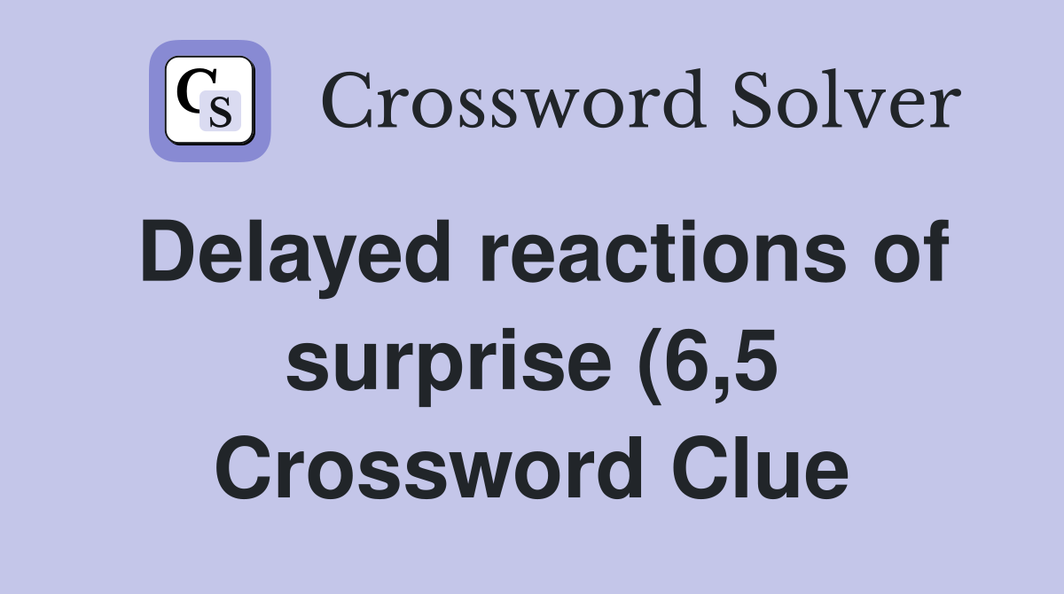 Delayed reactions of surprise (6 5) Crossword Clue Answers Delayed reactions of surprise (6 5) Crossword Clue Answers
