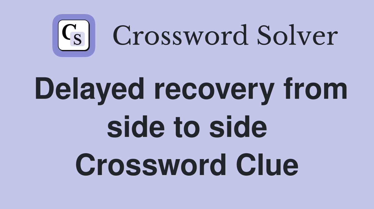 Delayed recovery from side to side Crossword Clue