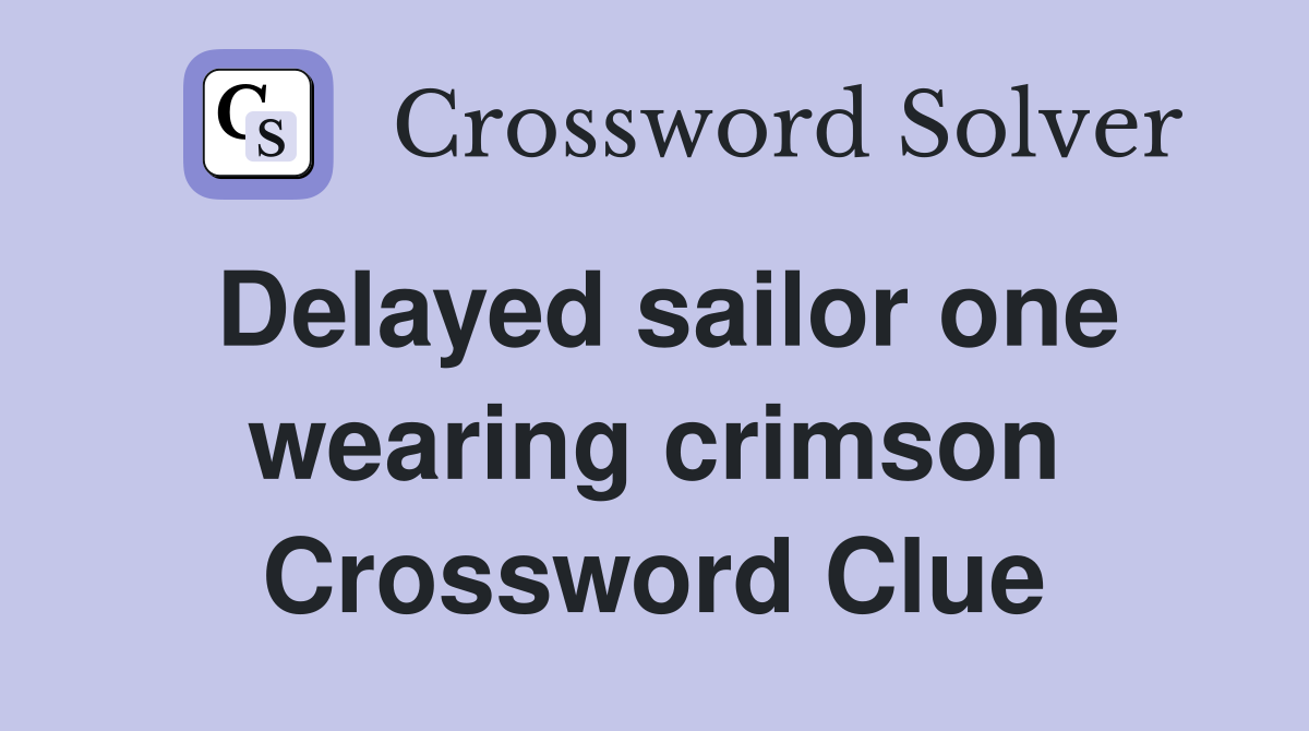 Delayed sailor one wearing crimson Crossword Clue