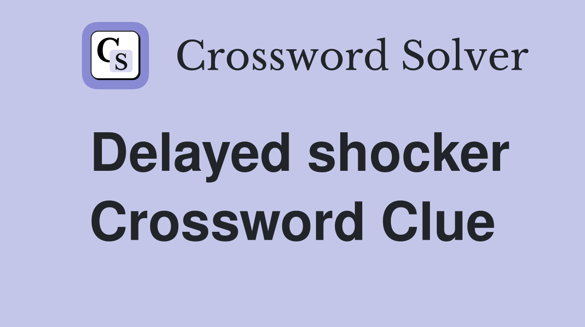 Delayed shocker Crossword Clue