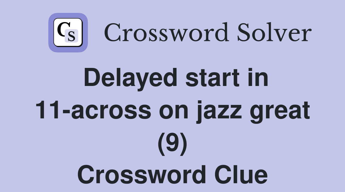 Delayed start in 11-across on jazz great (9) Crossword Clue
