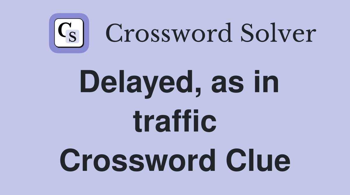 Delayed, as in traffic Crossword Clue