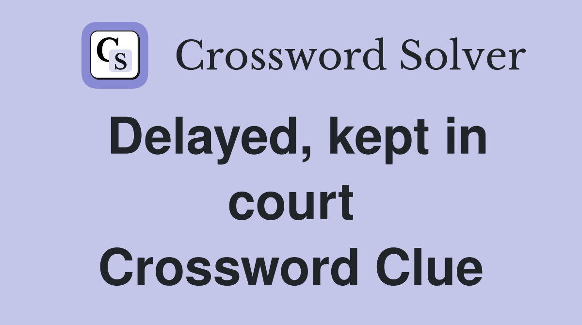 Delayed, kept in court Crossword Clue