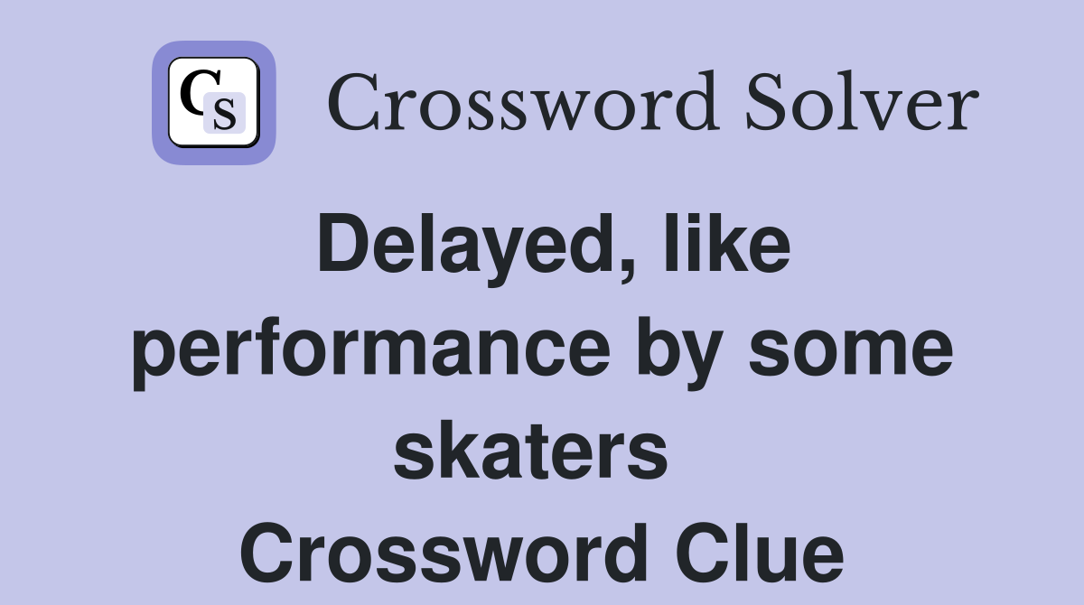 Delayed, like performance by some skaters  Crossword Clue