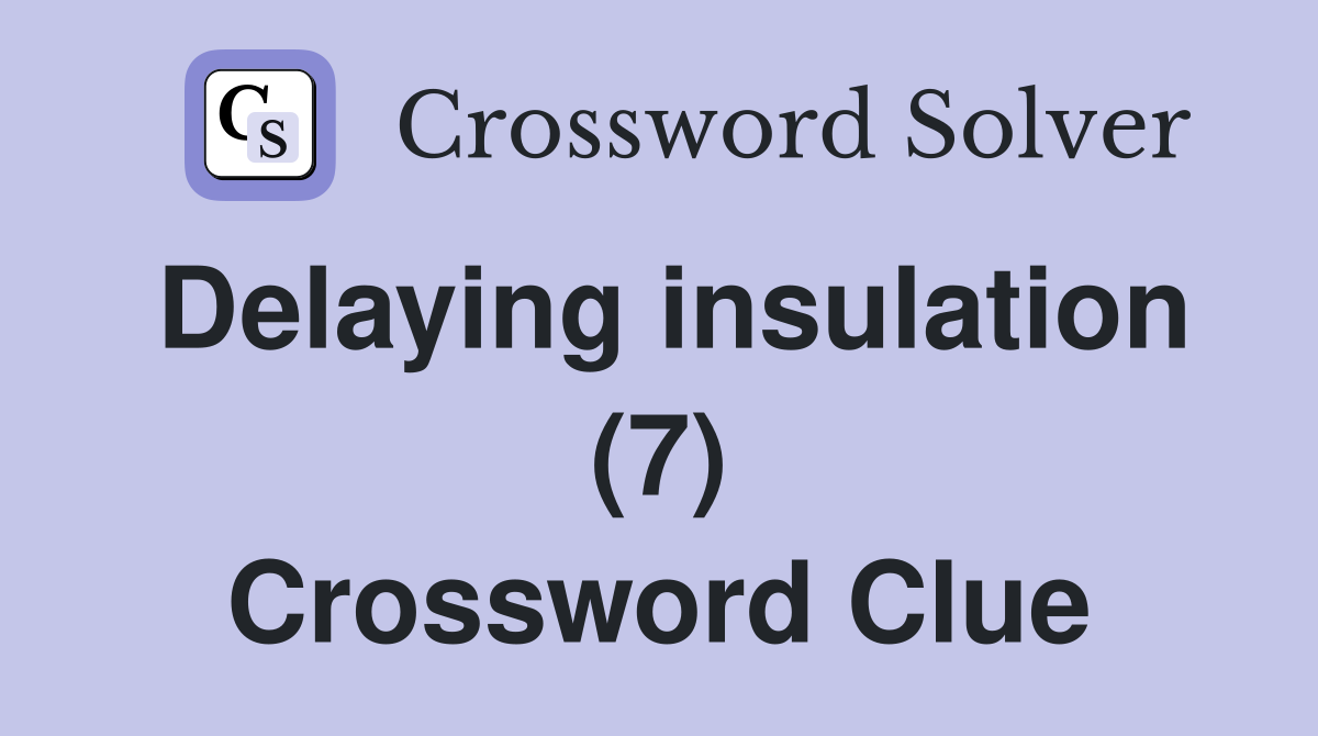 Delaying insulation (7) Crossword Clue